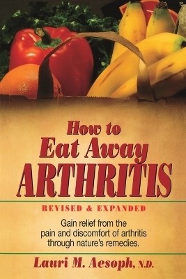 How to Eat Away Arthritis, Revised and Expanded  - Gain Relief from the Pain and Discomfort of Arthritis Through Nature's Remedies(English, Paperback, Aesoph)