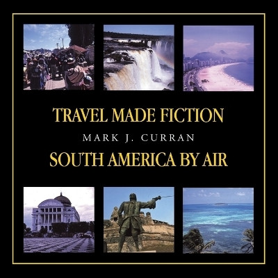 TRAVEL MADE FICTION - SOUTH AMERICA BY AIR(Paperback, Mark J. Curren)