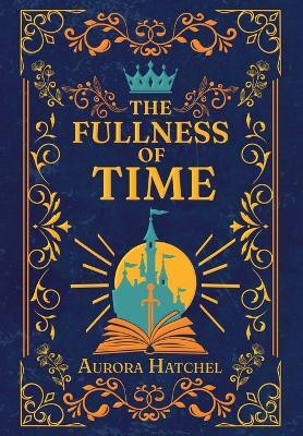 The Fullness of Time(English, Hardcover, Hatchel Aurora)