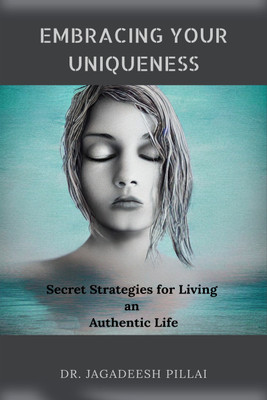 Embracing Your Uniqueness  - Secret Strategies for Living an Authentic Life(English, Paperback, Jagadeesh Dr)