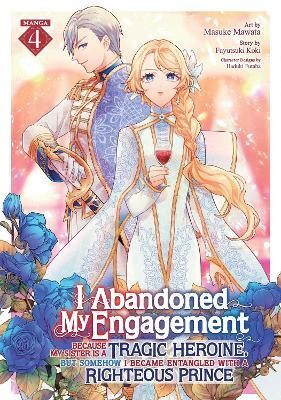I Abandoned My Engagement Because My Sister is a Tragic Heroine, but Somehow I Became Entangled with a Righteous Prince (Manga) Vol. 4(English, Paperback, Koki Fuyutsuki)