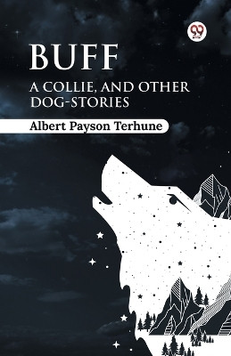 Buff A Collie, and Other Dog-Stories(Paperback, Albert Payson Terhune)