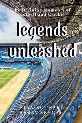 Legends Unleashed  - The Defining Moments of Football and Cricket(Paperback, Rian Kothari, Aarav Sehgal)