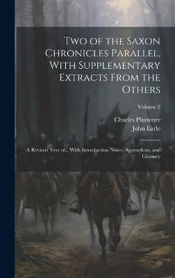 Two of the Saxon Chronicles Parallel, With Supplementary Extracts From the Others; a Revised Text ed., With Introduction Notes, Appendices, and Glossary; Volume 2(English, Hardcover, Plummer Charles) Two of the Saxon Chronicles Parallel, With Supplementary Extracts From the Others; a Revised Text ed., With Introduction Notes, Appendices, and Glossary; Volume 2(English, Hardcover, Plummer Charles)