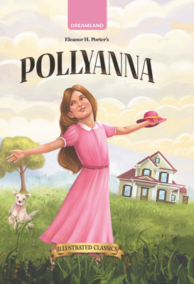Pollyanna - Illustrated Abridged Classics for Children with Practice Questions |Illustrated Classsic for Children  - Children Classics | Dreamland Classics for Childrens | Classics English Novel with Review Questions(Hardcover, Elearnor H. Porter)