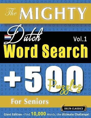 The Mighty Dutch Word Search - 500 Puzzles for Seniors - Delta Classics - Giant Edition - Find 10,000 Words, the Ultimate Challenge!(English, Paperback, Delta Classics)