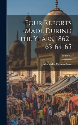 Four Reports Made During the Years, 1862-63-64-65; Volume 2(Paperback, Alexander Cunningham)