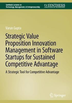 Strategic Value Proposition Innovation Management in Software Startups for Sustained Competitive Advantage(English, Hardcover, Gupta Varun)