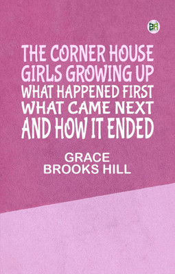 The Corner House Girls Growing Up What Happened First, What Came Next And How It Ended(Paperback, GRACE BROOKS HILL)