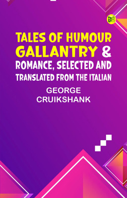 Tales of Humour, Gallantry & Romance, Selected and Translated from the Italian(Paperback, George Cruikshank.)