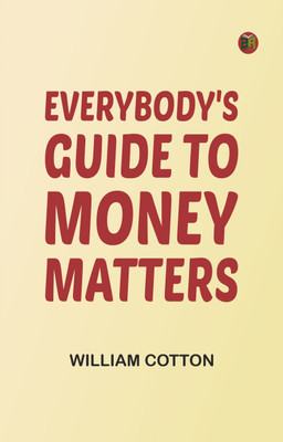 Everybody's Guide to Money Matters(Paperback, William Cotton)