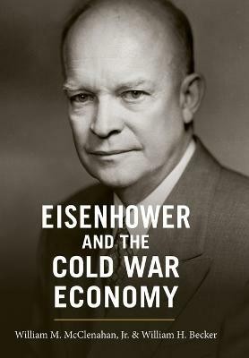 Eisenhower and the Cold War Economy(English, Hardcover, McClenahan William M. Jr.)