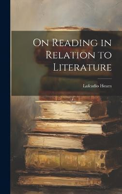 On Reading in Relation to Literature(English, Hardcover, Hearn Lafcadio)