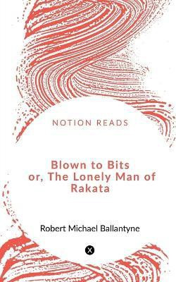 Blown to Bits or, The Lonely Man of Rakata(English, Paperback, Ballantyne Robert Michael)