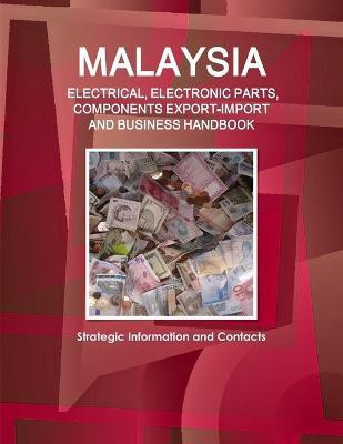 Malaysia ELECTRICAL, ELECTRONIC PARTS, COMPONENTS EXPORT-IMPORT & BUSINESS HANDBOOK - Strategic Information and Contacts(English, Paperback, Ibp Inc)