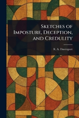 Sketches of Imposture, Deception, and Credulity(English, Paperback, Davenport R a (Richard Alfred))