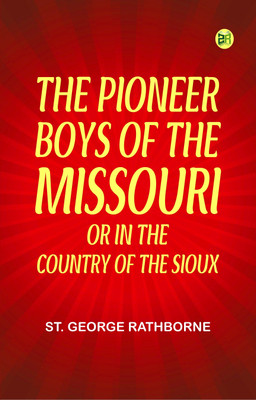 The Pioneer Boys of the Missouri; or, In the Country of the Sioux(Paperback, St. George Rathborne)
