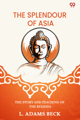 The Splendour Of Asia The Story And Teaching Of The Buddha(Paperback, L. Adams Beck)