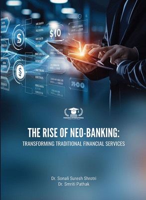 THE RISE OF NEO-BANKING: TRANSFORMING TRADITIONAL FINANCIAL SERVICES(Paperback, Dr. Sonali Suresh Shrotri, Dr. Smriti Pathak)