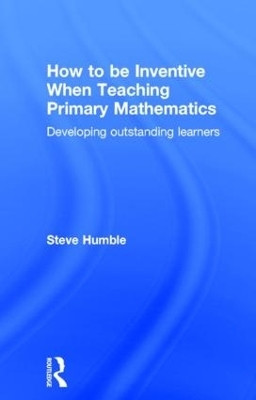 How to be Inventive When Teaching Primary Mathematics(English, Hardcover, Humble Steve)