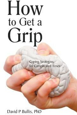 How to Get a Grip(English, Hardcover, Bullis David P PhD)