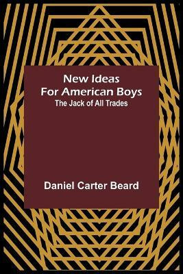 New Ideas for American Boys; The Jack of All Trades(English, Paperback, Carter Beard Daniel)