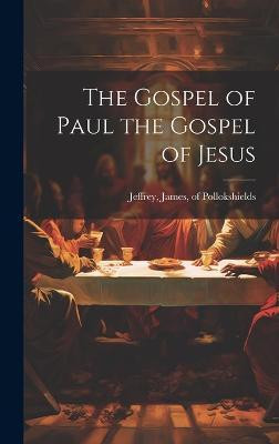 The Gospel of Paul the Gospel of Jesus(English, Hardcover, James Of Pollokshields Jeffrey)