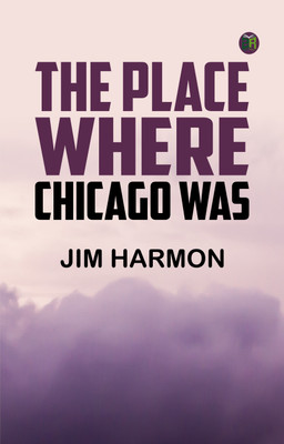 The Place Where Chicago Was(Paperback, Jim Harmon)