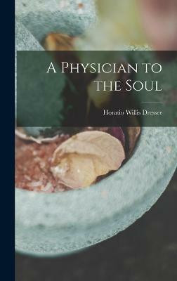 A Physician to the Soul(English, Hardcover, Dresser Horatio Willis)