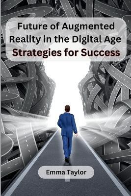 Future of Augmented Reality in the Digital Age(English, Paperback, Emma Taylor)