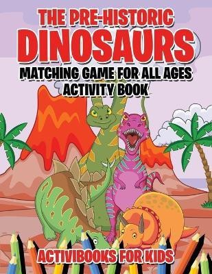 The Pre-Historic Dinosaurs Matching Game for All Ages Activity Book(English, Paperback, For Kids Activibooks)