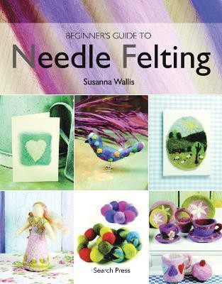 Beginner's Guide to Needle Felting(English, Paperback, Wallis Susanna)