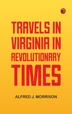 Travels in Virginia in Revolutionary Times(Paperback, Editor: Alfred J. Morrison)