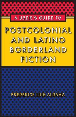 A User's Guide to Postcolonial and Latino Borderland Fiction(English, Paperback, Aldama Frederick Luis)