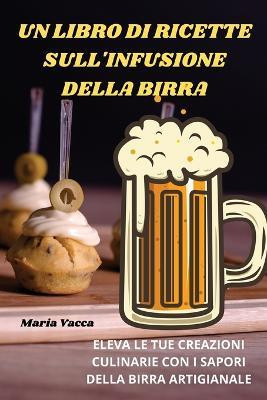 Un Libro Di Ricette Sull'infusione Della Birra(Italian, Paperback, Maria Vacca)