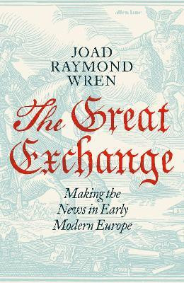 The Great Exchange: Making the News in Early Modern Europe(English, Hardcover, Raymond Wren Joad)