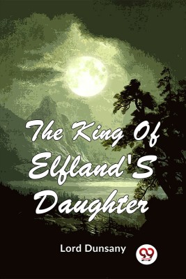 The King Of Elfland'S Daughter(English, Paperback, Dunsany Lord)