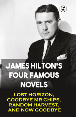 James Hilton's Four Famous Novels: Lost Horizon, Goodbye Mr. Chips, Random Harvest & And Now Goodbye (Hardcover Library Edition)(Hardcover, James Hilton)