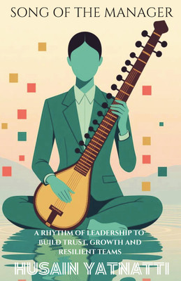 Song Of The Manager  - A Rhythm of Leadership To Build Trust, Growth And Resilient Teams(Paperback, Husain Yatnatti)