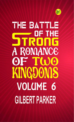 The Battle of the Strong: A Romance of Two Kingdoms Volume 6(Paperback, Gilbert Parker)