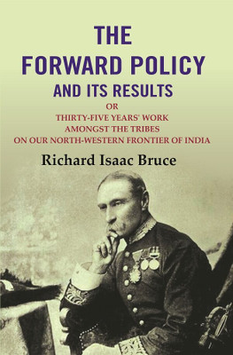 The Forward Policy And its Results: Or Thirty-Five Years' Work Amongst the Tribes on Our North-Western Frontier of India(Paperback, Richard Isaac Bruce)