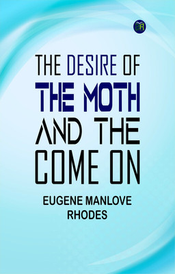 The Desire of the Moth; and the Come On(Paperback, Eugene Manlove Rhodes)