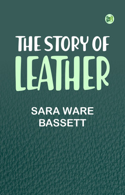 The Story of Leather(Paperback, Sara Ware Bassett)