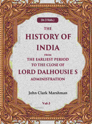 The History of India From the Earliest Period to the Close of Lord Dalhousie s Administration 3rd [Hardcover](Hardcover, John Clark Marshman)