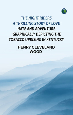 The Night Riders A Thrilling Story of Love, Hate and Adventure, Graphically Depicting the Tobacco Uprising in Kentucky(Paperback, Henry Cleveland,Wood)