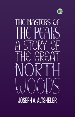 The Masters of the Peaks: A Story of the Great North Woods(Paperback, Joseph A. Altsheler)