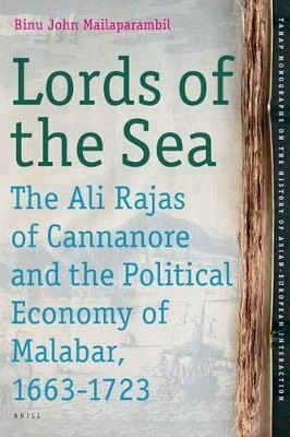 Lords of the Sea: The Ali Rajas of Cannanore and the Political Economy of Malabar (1663-1723)(English, Electronic book text, Mailaparambil Binu John)