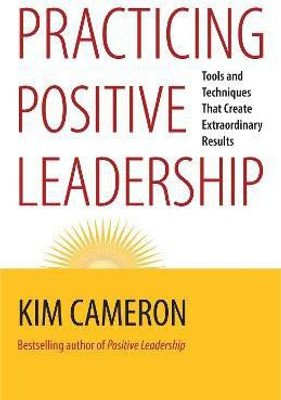 Practicing Positive Leadership; Tools and Techniques That Create Extraordinary Results(English, Paperback, Cameron Kim)