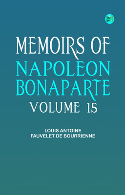 Memoirs of Napoleon Bonaparte -- Volume 15(Paperback, Louis Antoine Fauvelet de Bourrienne)