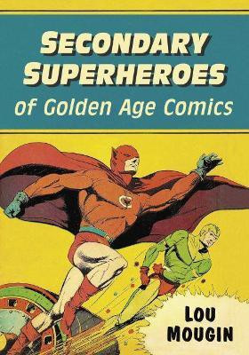 Secondary Superheroes of Golden Age Comics(English, Paperback, Mougin Lou)